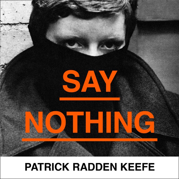 The book cover for 'Say Nothing' by Patrick Radden Keefe. It features the black and white imagery of a person wearing a coat with a popped collar and a face covering so you can only see the persons eyes. The text 'Say Nothing' is overlaid in orange and underlined.